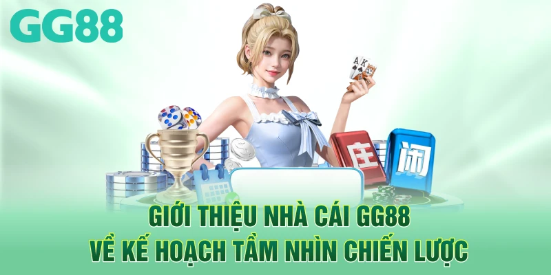 Giới thiệu nhà cái GG88 về kế hoạch tầm nhìn chiến lược