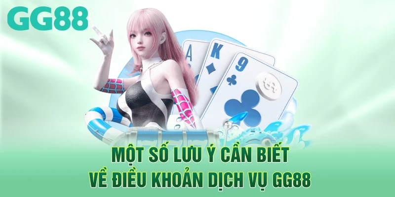 Một số lưu ý cần biết về điều khoản dịch vụ GG88