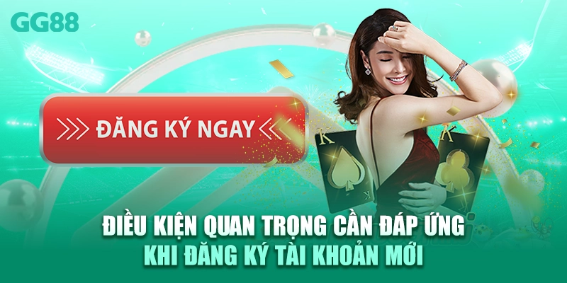 Điều kiện quan trọng cần đáp ứng khi đăng ký tài khoản mới