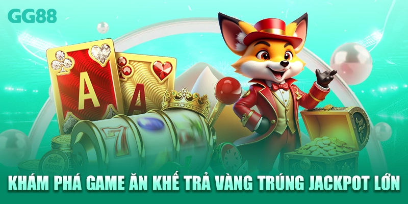 Khám phá game Ăn Khế Trả Vàng trúng Jackpot lớn