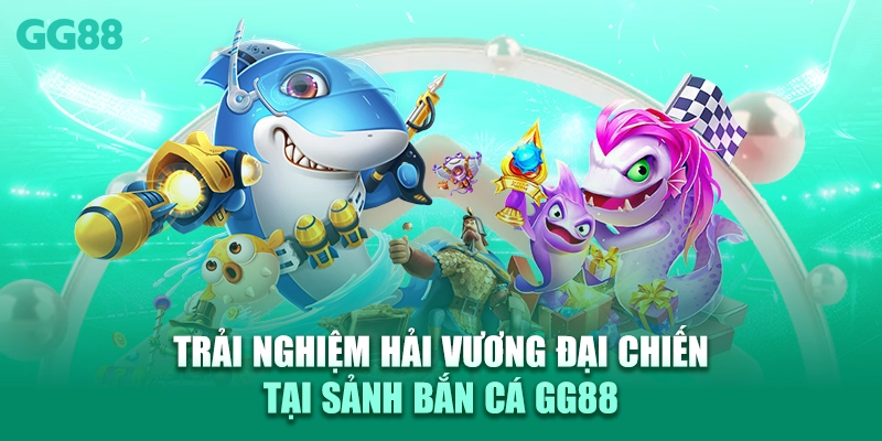 Trải nghiệm hải vương đại chiến tại sảnh bắn cá GG88